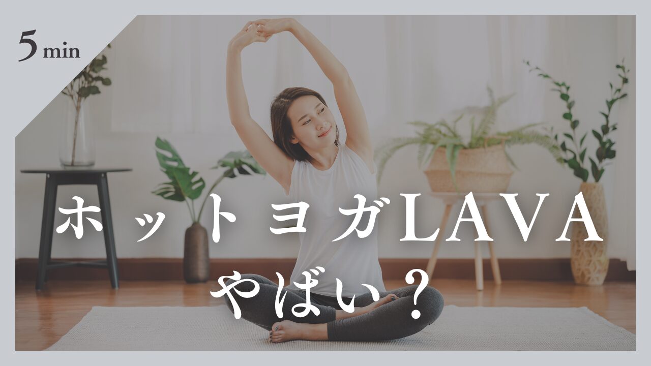 【ホットヨガLAVAはやばい？】実際に通った私がリアルな評判と真実を暴露！